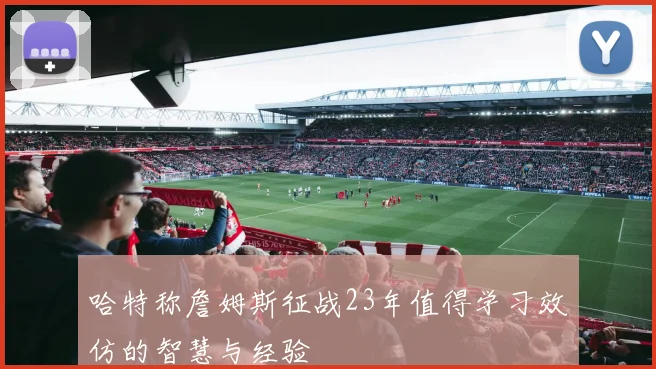 哈特称詹姆斯征战23年值得学习效仿的智慧与经验